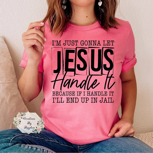 I'm just gonna let Jesus handle it T shirt